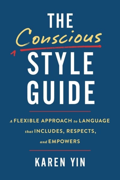 Cover image of "The Conscious Style Guide: A Flexible Approach to Language That Includes, Respects, and Empowers" by Karen Yin