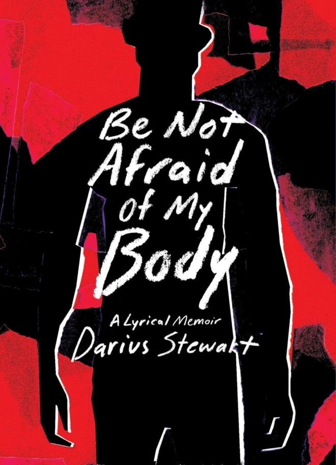 Cover Image of "Be Not Afraid of My Body: A Lyrical Memoir" by Darius Stewart