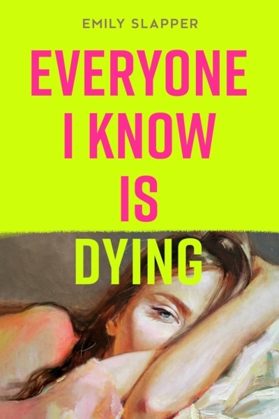 Cover image of "Everyone I Know is Dying" by Emily Slapper