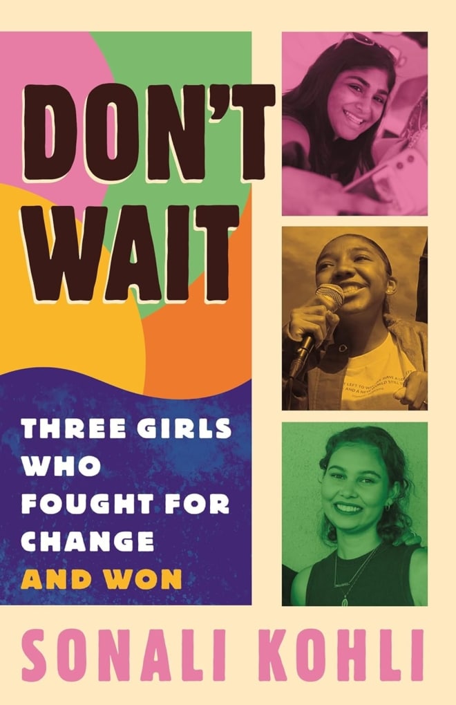 Cover image of "Don't Wait: Three Girls Who Fought for Change and Won" by Sonali Kohli