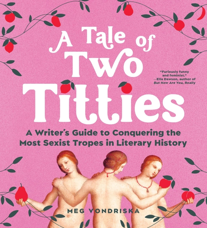 Cover image of "A Tale of Two Titties: A Writer's Guide to Conquering the Most Sexist Tropes in Literary History" by Meg Vondriska