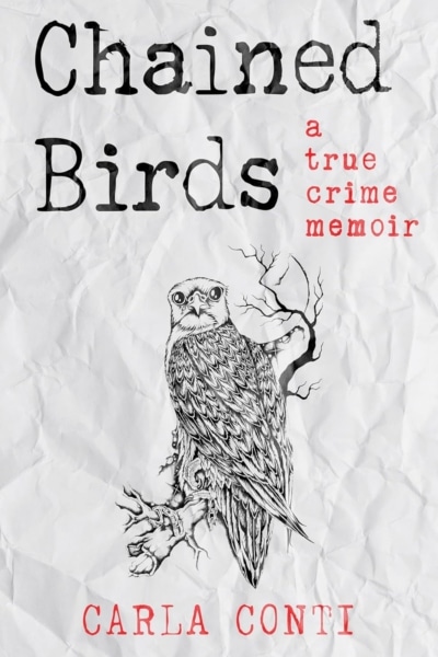 Cover image of ' CHAINED BIRDS: A True Crime Memoir" by Carla Conti